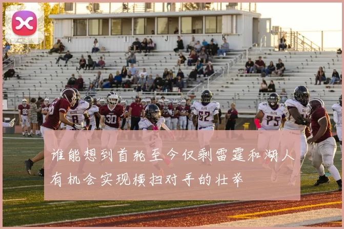 谁能想到首轮至今仅剩雷霆和湖人有机会实现横扫对手的壮举