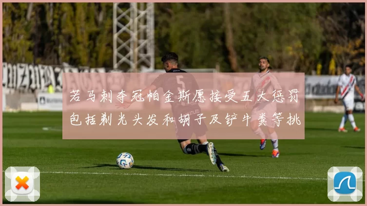 若马刺夺冠帕金斯愿接受五大惩罚包括剃光头发和胡子及铲牛粪等挑战