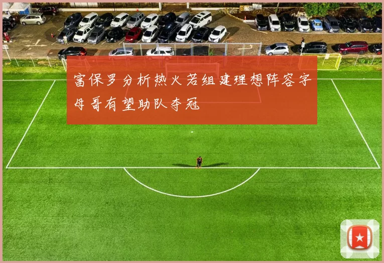 富保罗分析热火若组建理想阵容字母哥有望助队夺冠