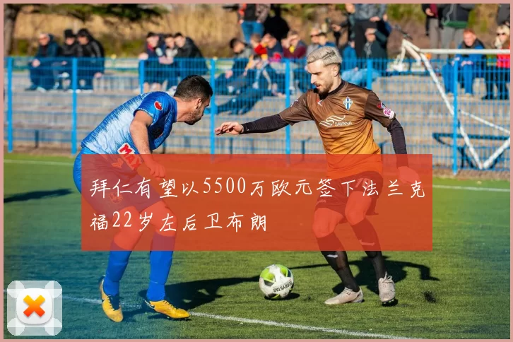 拜仁有望以5500万欧元签下法兰克福22岁左后卫布朗