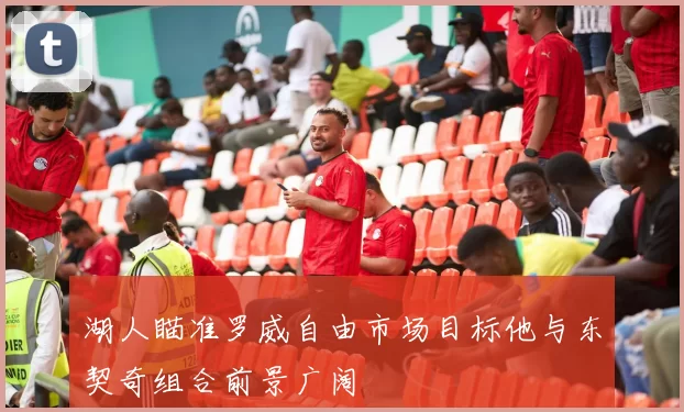 湖人瞄准罗威自由市场目标他与东契奇组合前景广阔